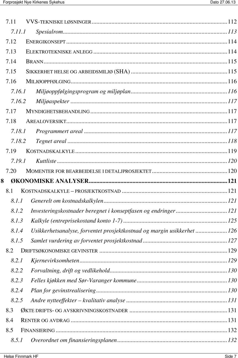 .. 117 7.18.1 Programmert areal... 117 7.18.2 Tegnet areal... 118 7.19 KOSTNADSKALKYLE... 119 7.19.1 Kuttliste... 120 7.20 MOMENTER FOR BEARBEIDELSE I DETALJPROSJEKTET... 120 8 ØKONOMISKE ANALYSER.