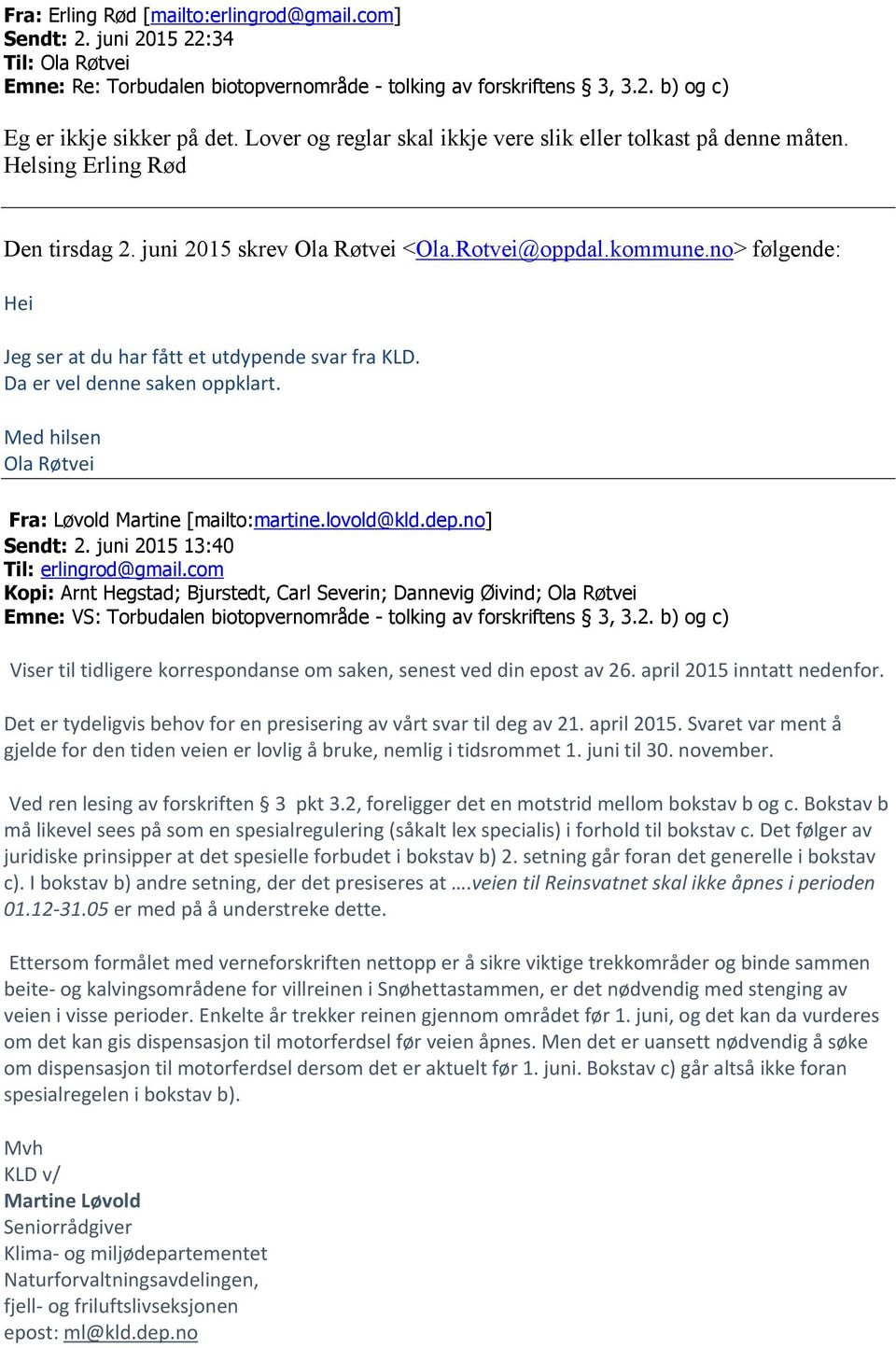 no> følgende: Hei Jeg ser at du har fått et utdypende svar fra KLD. Da er vel denne saken oppklart. Med hilsen Ola Røtvei Fra: Løvold Martine [mailto:martine.lovold@kld.dep.no] Sendt: 2.