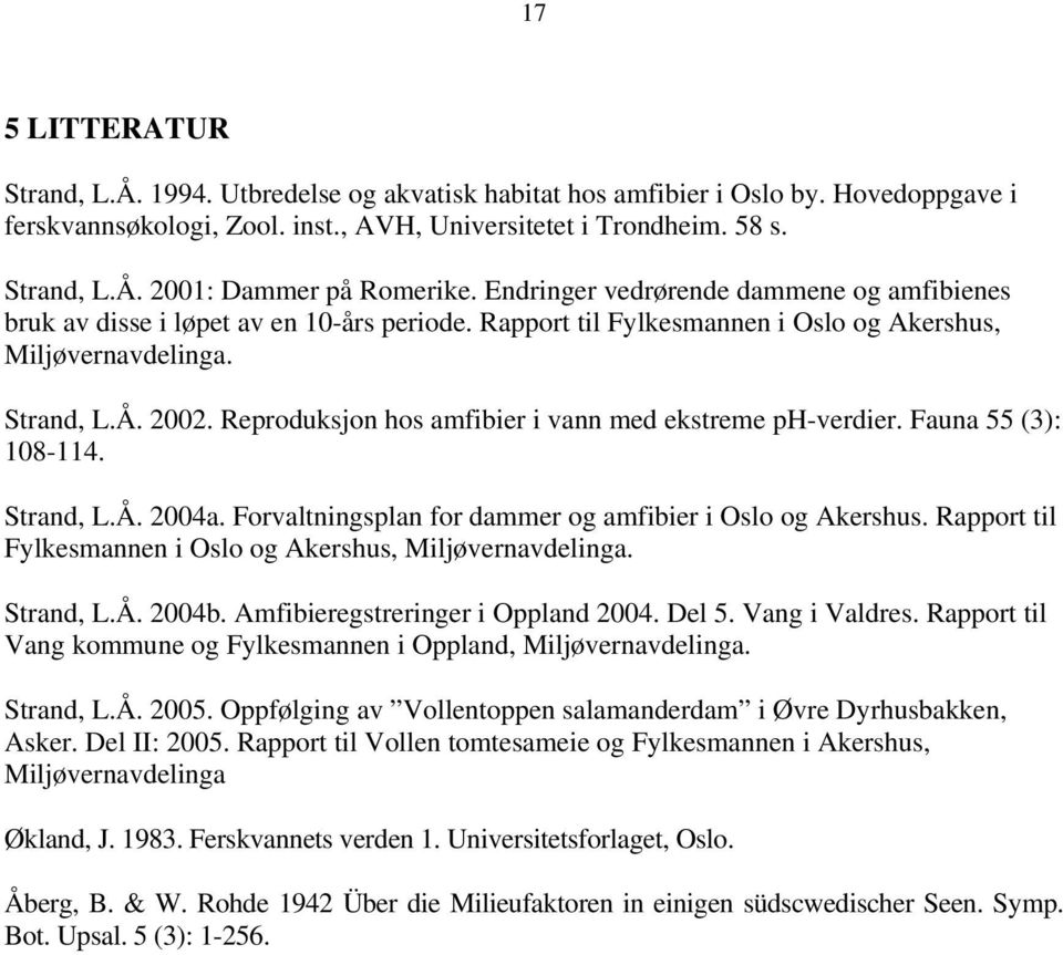 Reproduksjon hos amfibier i vann med ekstreme ph-verdier. Fauna 55 (3): 108-114. Strand, L.Å. 2004a. Forvaltningsplan for dammer og amfibier i Oslo og Akershus.