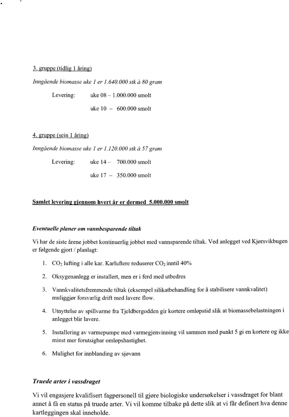 Ved anlegget ved Kjørsvikbugen er følgende gjort / planlagt: CO2 lufting i alle kar.