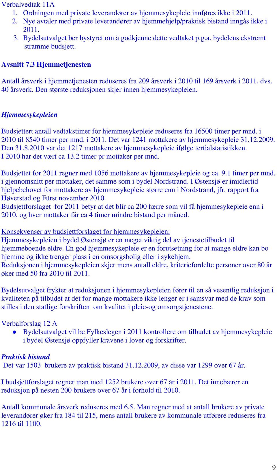 3 Hjemmetjenesten Antall årsverk i hjemmetjenesten reduseres fra 209 årsverk i 2010 til 169 årsverk i 2011, dvs. 40 årsverk. Den største reduksjonen skjer innen hjemmesykepleien.