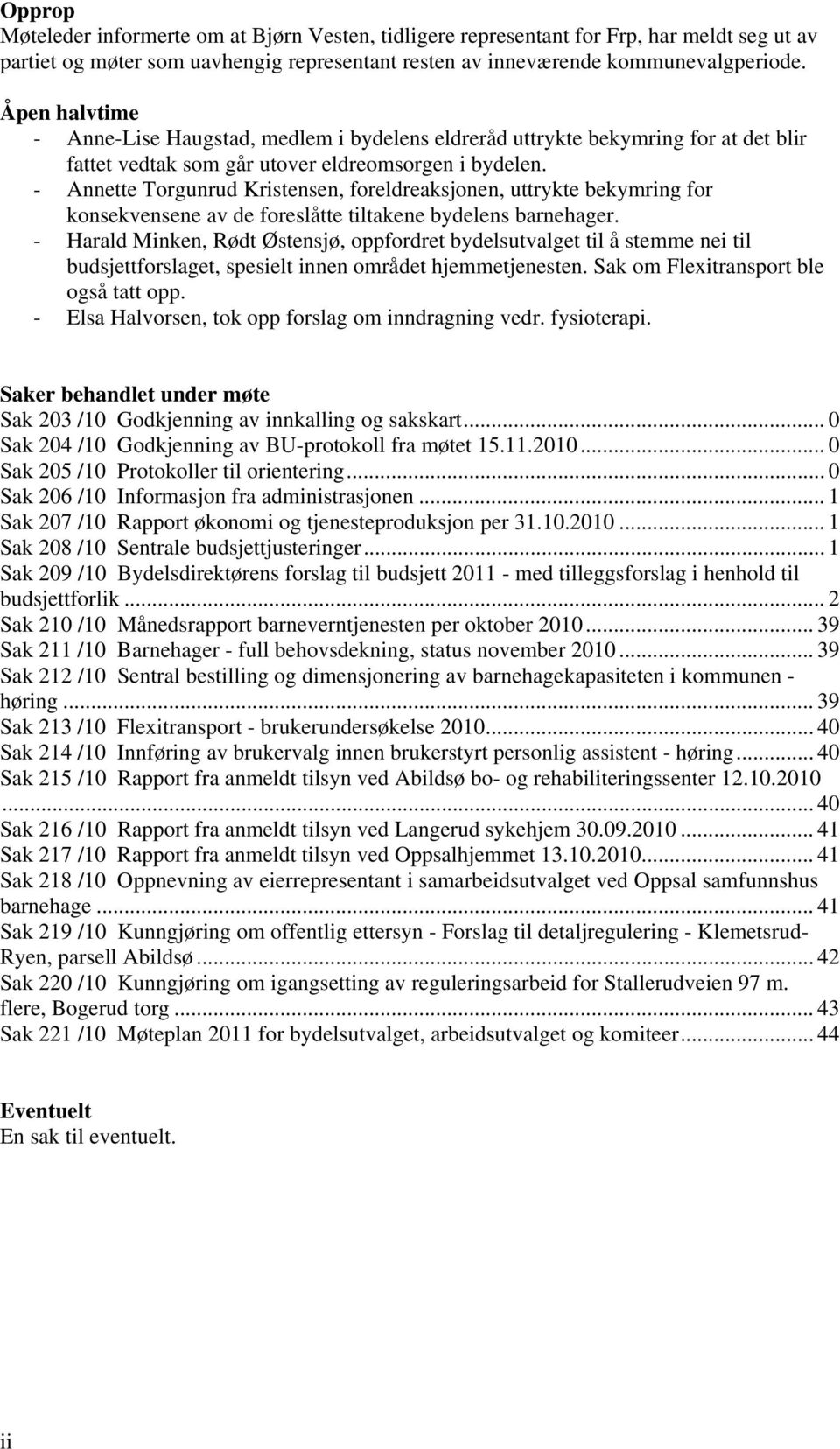 - Annette Torgunrud Kristensen, foreldreaksjonen, uttrykte bekymring for konsekvensene av de foreslåtte tiltakene bydelens barnehager.