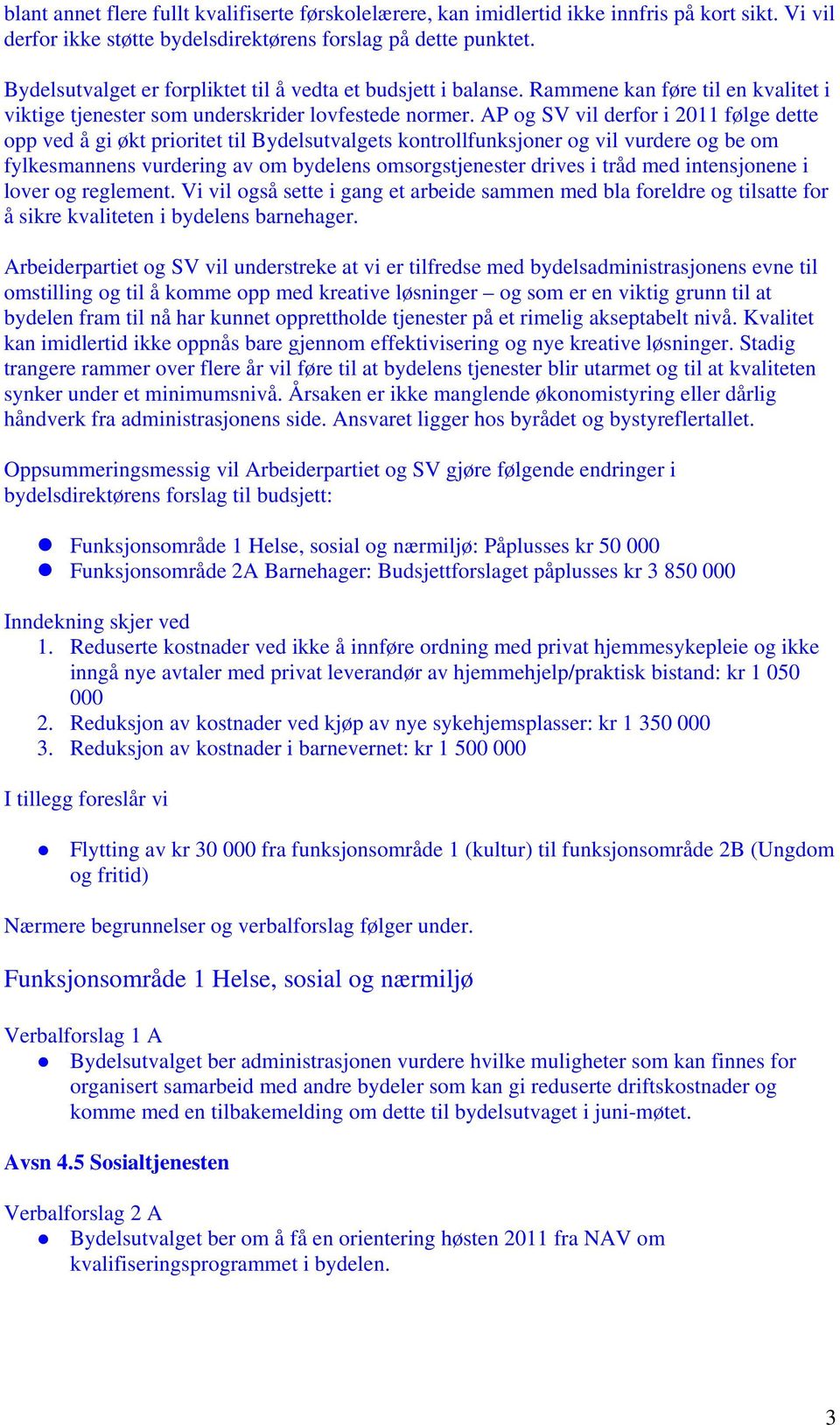 AP og SV vil derfor i 2011 følge dette opp ved å gi økt prioritet til Bydelsutvalgets kontrollfunksjoner og vil vurdere og be om fylkesmannens vurdering av om bydelens omsorgstjenester drives i tråd