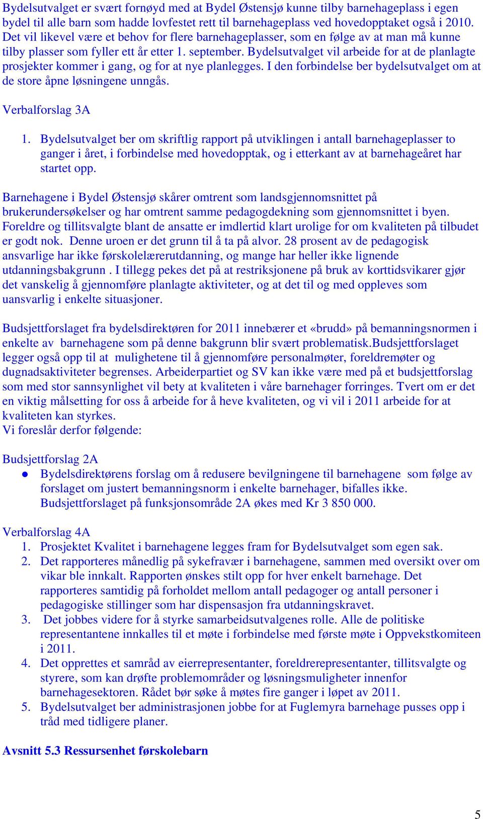 Bydelsutvalget vil arbeide for at de planlagte prosjekter kommer i gang, og for at nye planlegges. I den forbindelse ber bydelsutvalget om at de store åpne løsningene unngås. Verbalforslag 3A 1.