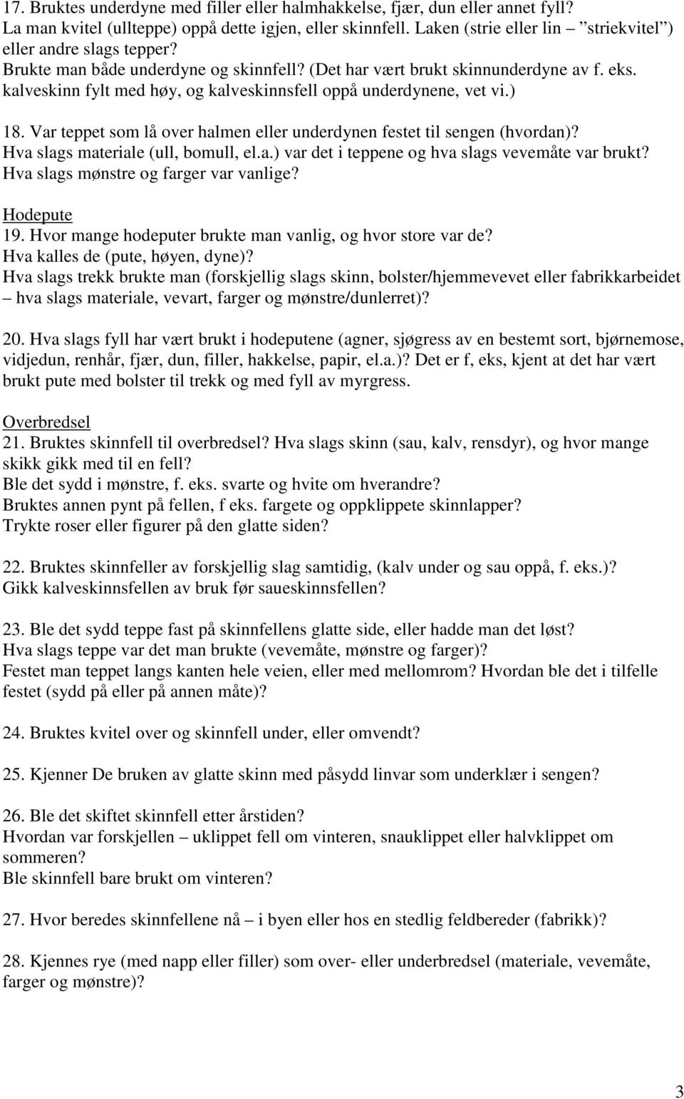 kalveskinn fylt med høy, og kalveskinnsfell oppå underdynene, vet vi.) 18. Var teppet som lå over halmen eller underdynen festet til sengen (hvordan)? Hva slags materiale (ull, bomull, el.a.) var det i teppene og hva slags vevemåte var brukt?