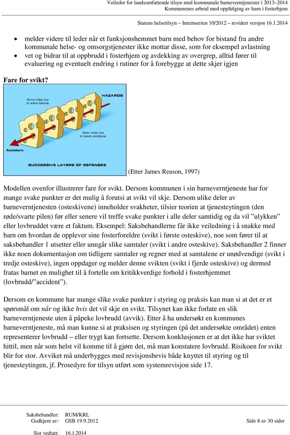 (Etter James Reason, 1997) Modellen ovenfor illustrerer fare for svikt. Dersom kommunen i sin barneverntjeneste har for mange svake punkter er det mulig å forutsi at svikt vil skje.