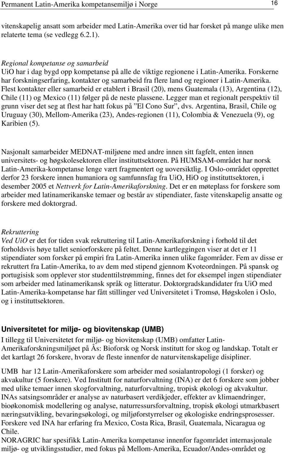 Forskerne har forskningserfaring, kontakter og samarbeid fra flere land og regioner i Latin-Amerika.