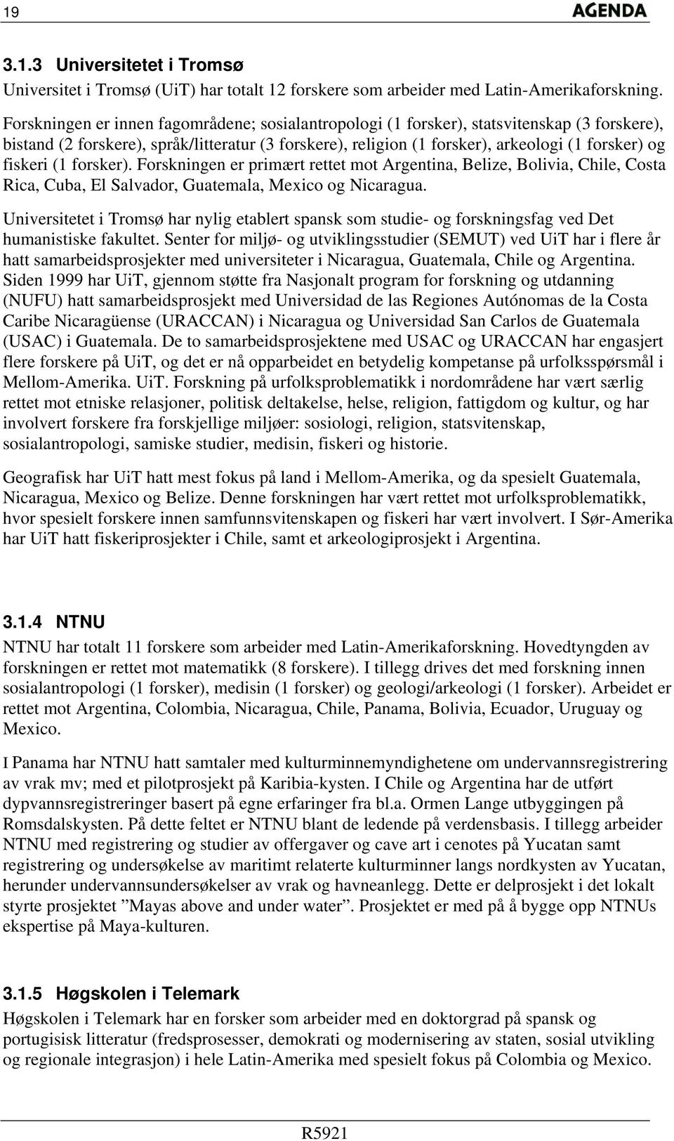 fiskeri (1 forsker). Forskningen er primært rettet mot Argentina, Belize, Bolivia, Chile, Costa Rica, Cuba, El Salvador, Guatemala, Mexico og Nicaragua.