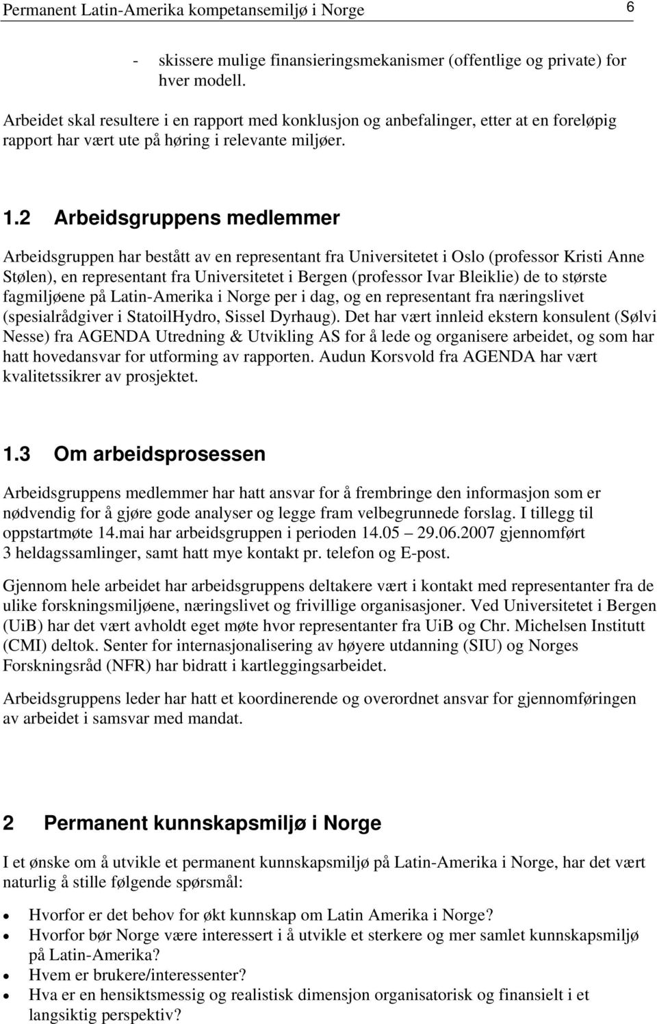 2 Arbeidsgruppens medlemmer Arbeidsgruppen har bestått av en representant fra Universitetet i Oslo (professor Kristi Anne Stølen), en representant fra Universitetet i Bergen (professor Ivar Bleiklie)