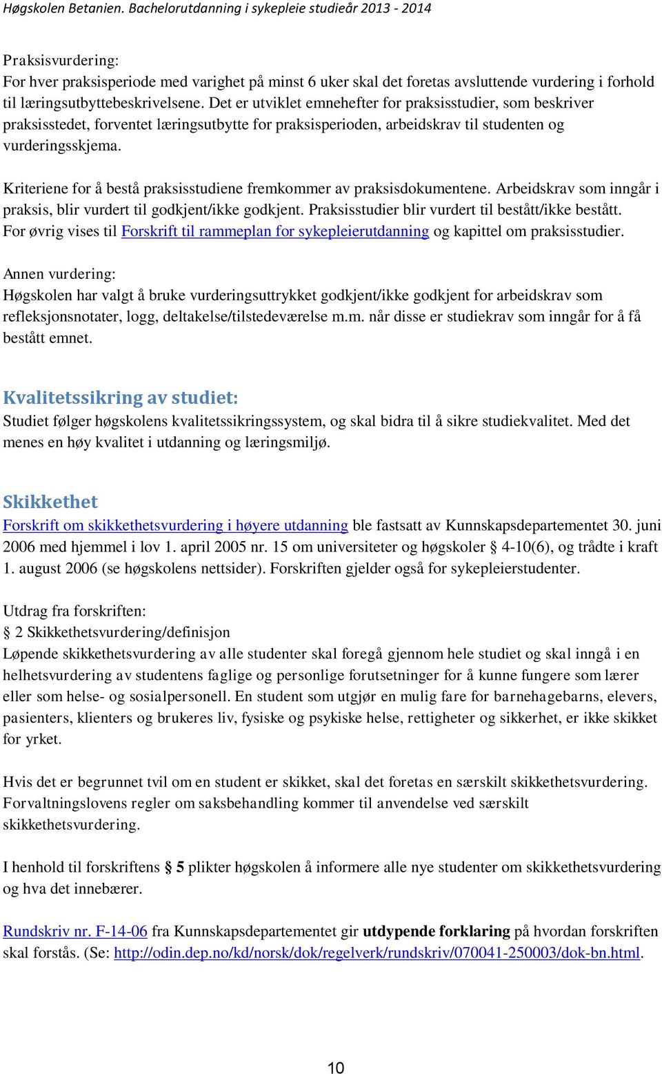 Kriteriene for å bestå praksisstudiene fremkommer av praksisdokumentene. Arbeidskrav som inngår i praksis, blir vurdert til godkjent/ikke godkjent.