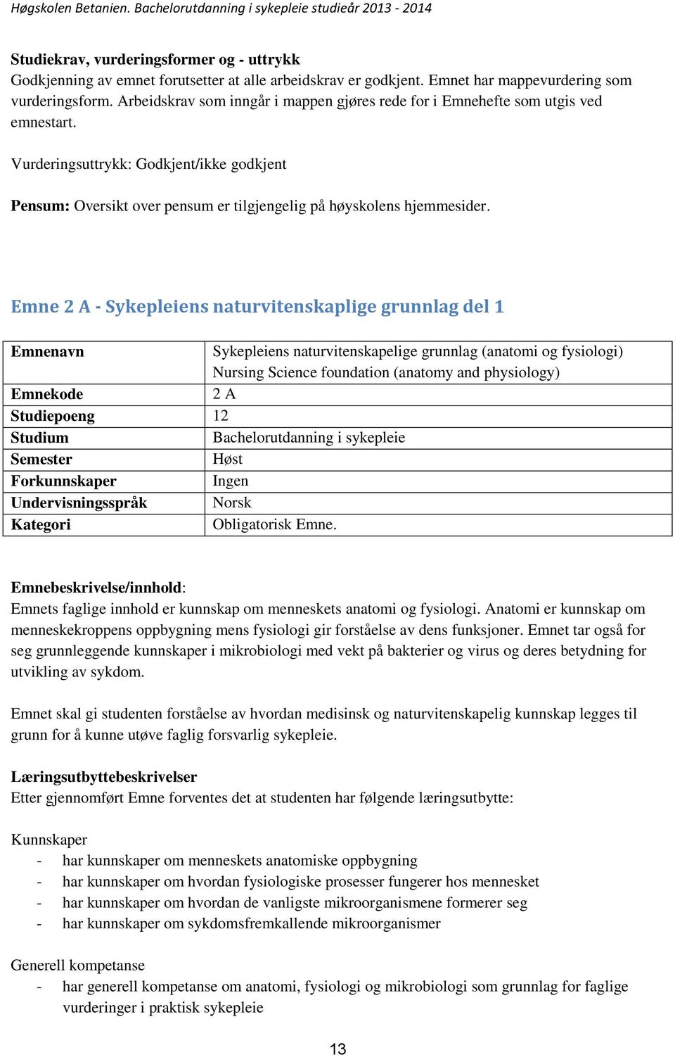 Emne 2 A - Sykepleiens naturvitenskaplige grunnlag del 1 Emnenavn Sykepleiens naturvitenskapelige grunnlag (anatomi og fysiologi) Nursing Science foundation (anatomy and physiology) Emnekode 2 A