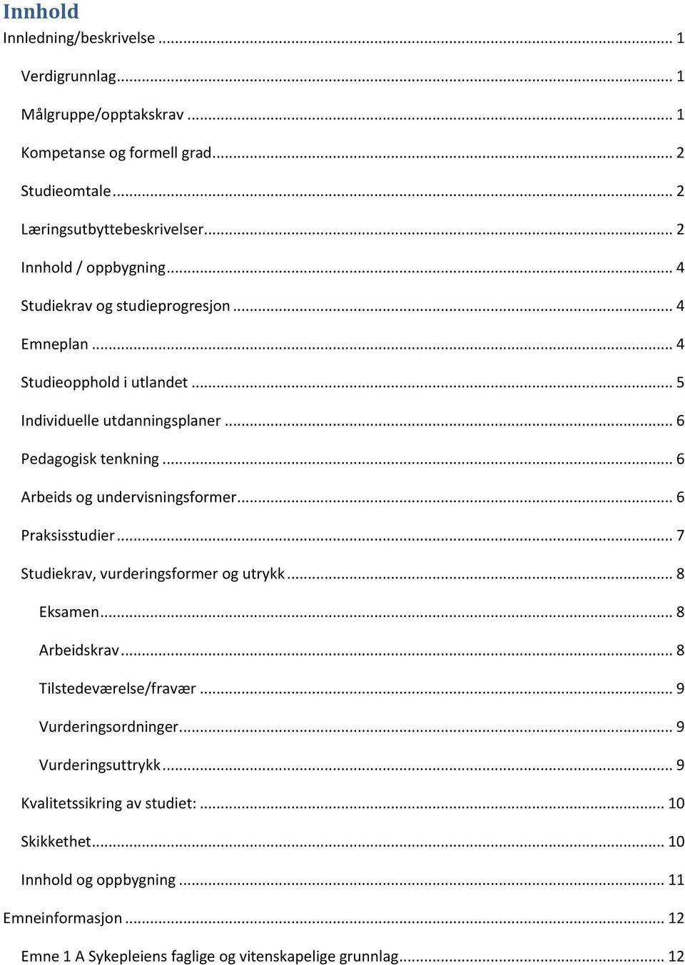 .. 6 Arbeids og undervisningsformer... 6 Praksisstudier... 7 Studiekrav, vurderingsformer og utrykk... 8 Eksamen... 8 Arbeidskrav... 8 Tilstedeværelse/fravær.