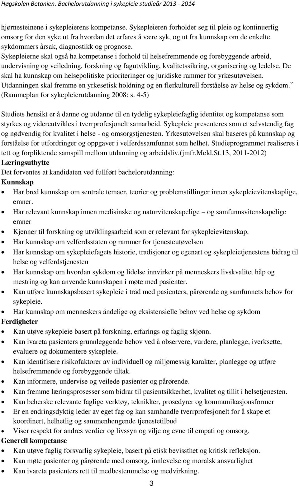 Sykepleierne skal også ha kompetanse i forhold til helsefremmende og forebyggende arbeid, undervisning og veiledning, forskning og fagutvikling, kvalitetssikring, organisering og ledelse.