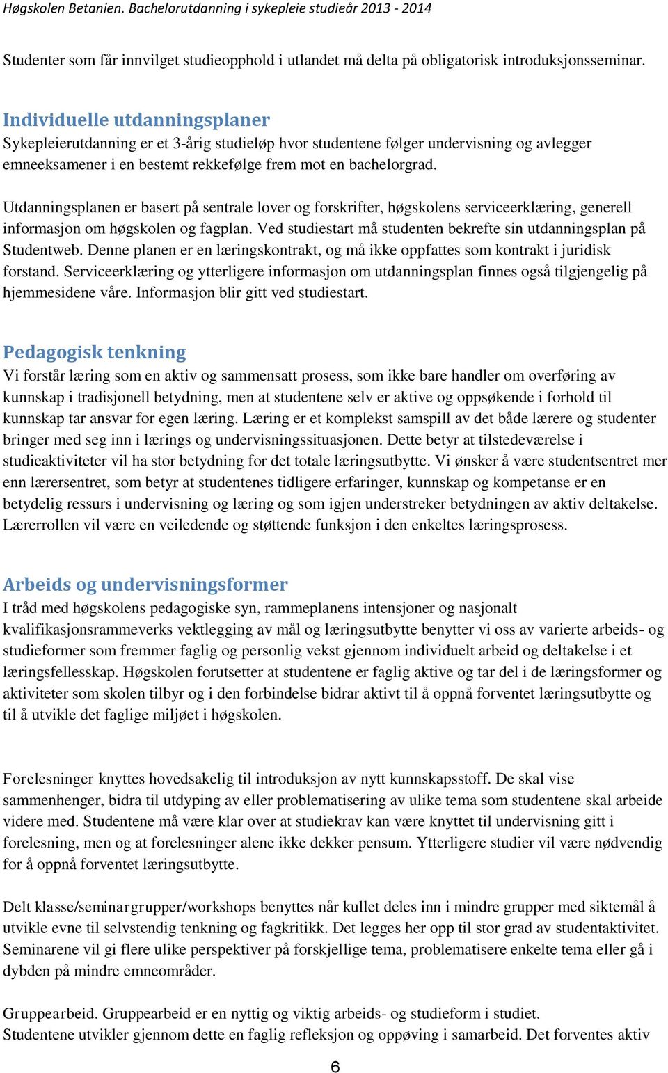 Utdanningsplanen er basert på sentrale lover og forskrifter, høgskolens serviceerklæring, generell informasjon om høgskolen og fagplan.