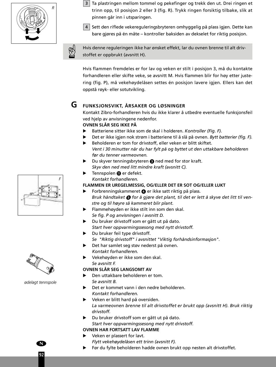 Hvis denne regleringen ikke har ønsket effekt, lar d ovnen brenne til alt drivstoffet er oppbrkt (avsnitt H).