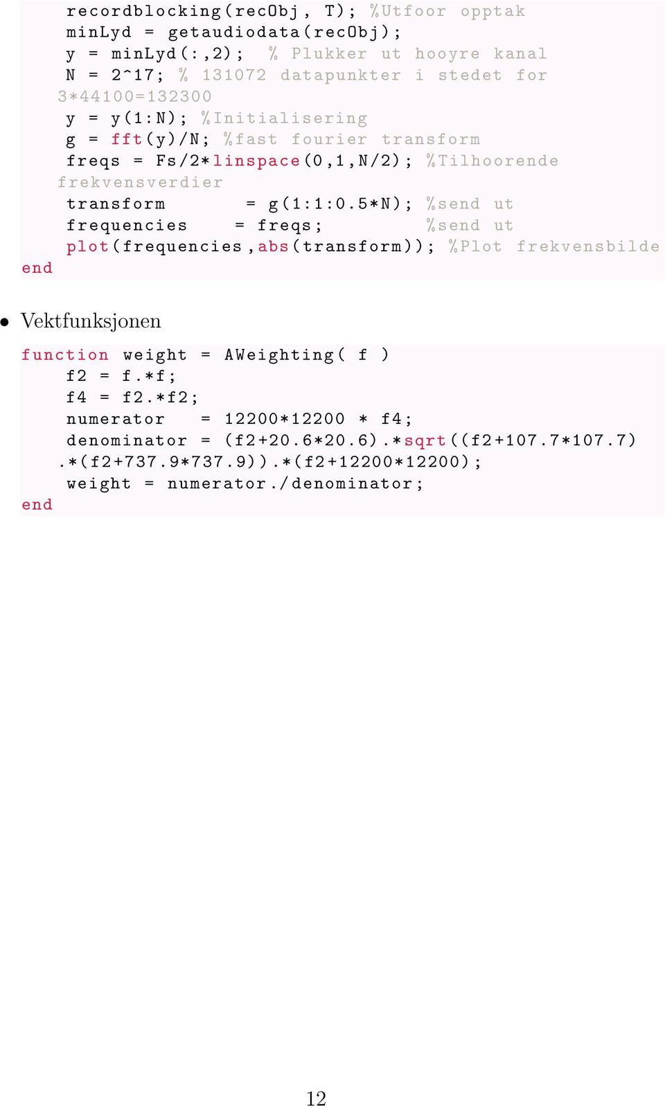 5* N); % s ut frequencies = freqs ; % s ut plot ( frequencies, abs ( transform )); % Plot frekvensbilde Vektfunksjonen function weight = AWeighting ( f ) f2 = f.
