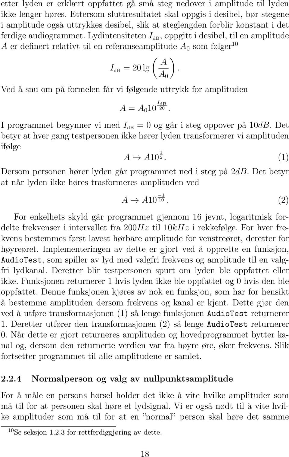 Lydintensiteten I db, oppgitt i desibel, til en amplitude A er definert relativt til en referanseamplitude A 0 som følger 10 ( ) A I db = 20 lg.