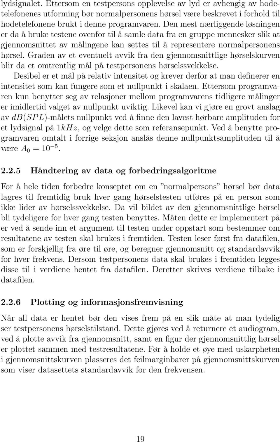 Graden av et eventuelt avvik fra den gjennomsnittlige hørselskurven blir da et omtrentlig mål på testpersonens hørselssvekkelse.