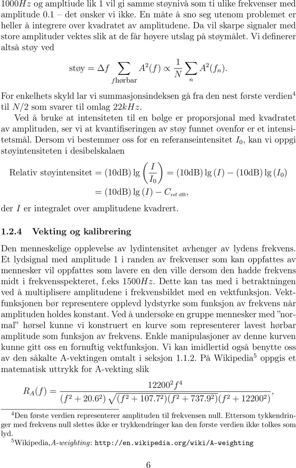 N fhørbar n For enkelhets skyld lar vi summasjonsindeksen gå fra den nest første verdien 4 til N/2 som svarer til omlag 22kHz.