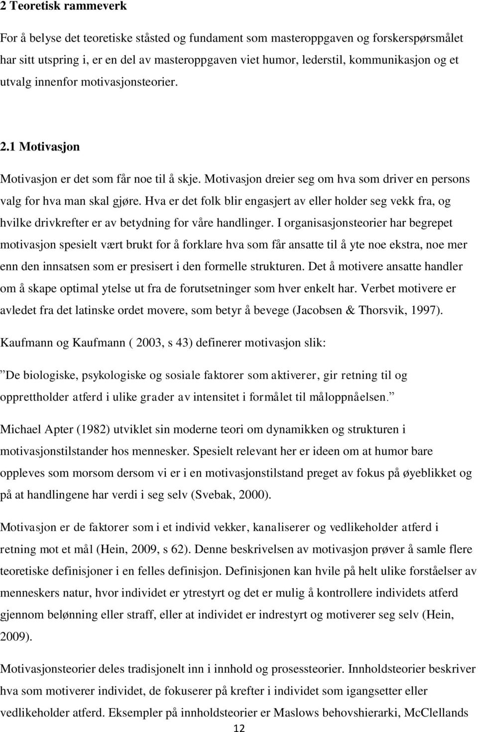 Hva er det folk blir engasjert av eller holder seg vekk fra, og hvilke drivkrefter er av betydning for våre handlinger.