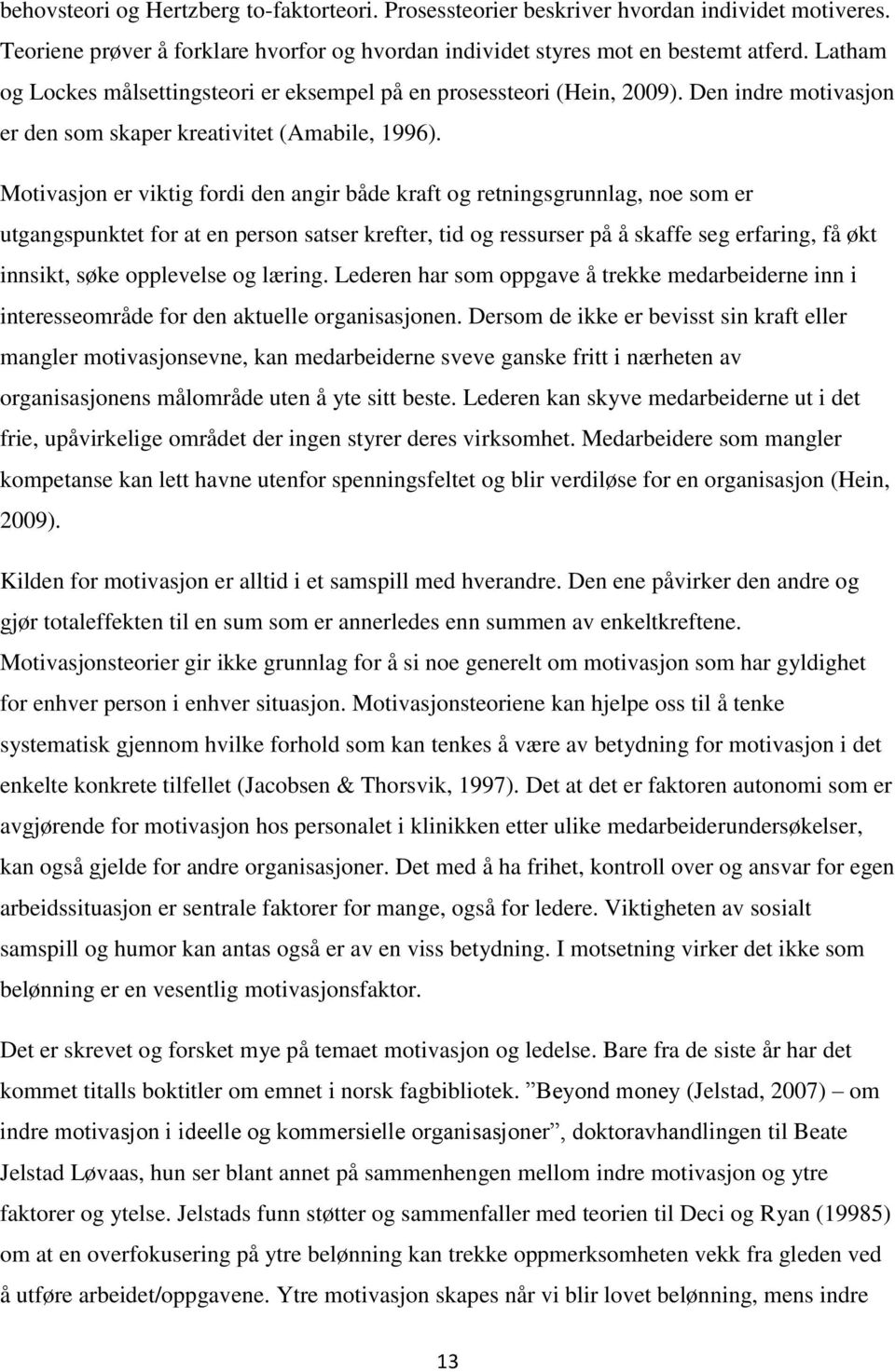 Motivasjon er viktig fordi den angir både kraft og retningsgrunnlag, noe som er utgangspunktet for at en person satser krefter, tid og ressurser på å skaffe seg erfaring, få økt innsikt, søke