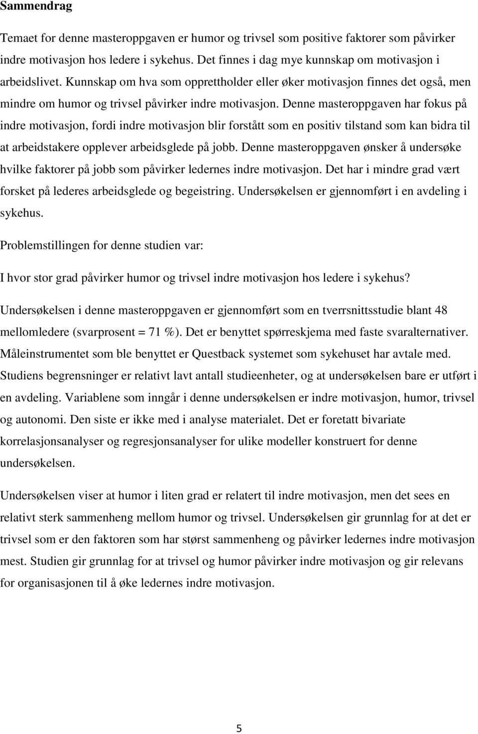 Denne masteroppgaven har fokus på indre motivasjon, fordi indre motivasjon blir forstått som en positiv tilstand som kan bidra til at arbeidstakere opplever arbeidsglede på jobb.