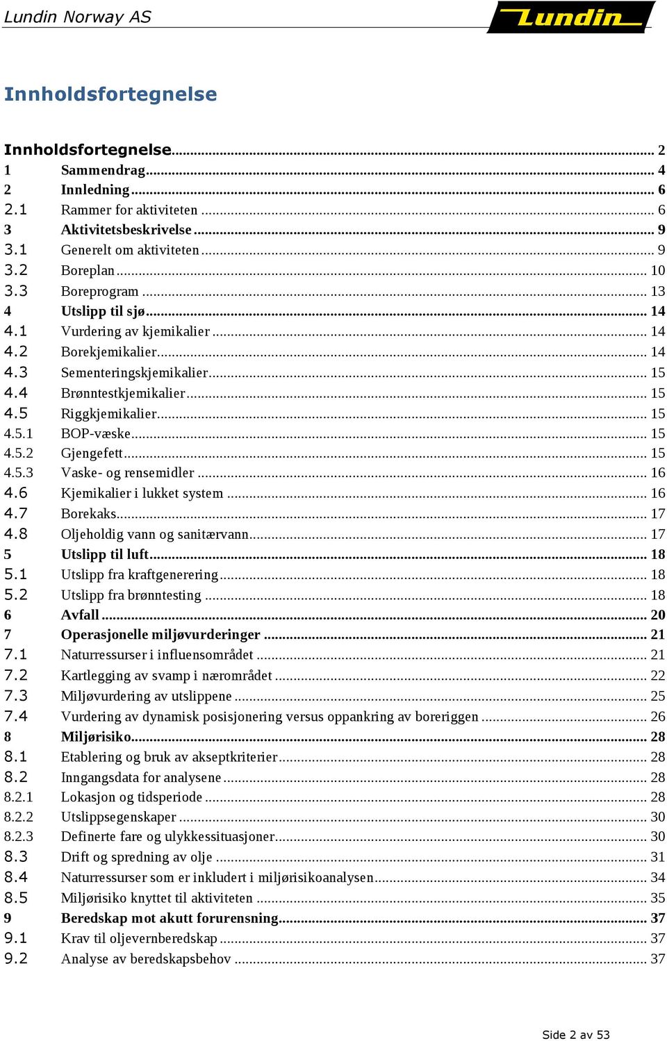 .. 15 4.5.2 Gjengefett... 15 4.5.3 Vaske- og rensemidler... 16 4.6 Kjemikalier i lukket system... 16 4.7 Borekaks... 17 4.8 Oljeholdig vann og sanitærvann... 17 5 Utslipp til luft... 18 5.