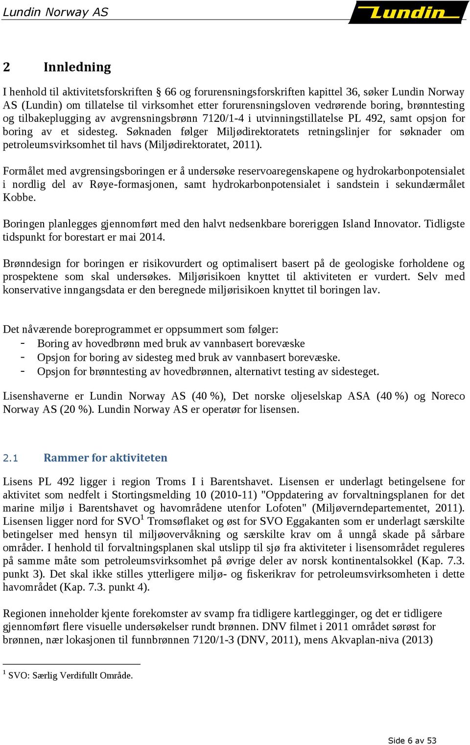 Søknaden følger Miljødirektoratets retningslinjer for søknader om petroleumsvirksomhet til havs (Miljødirektoratet, 2011).