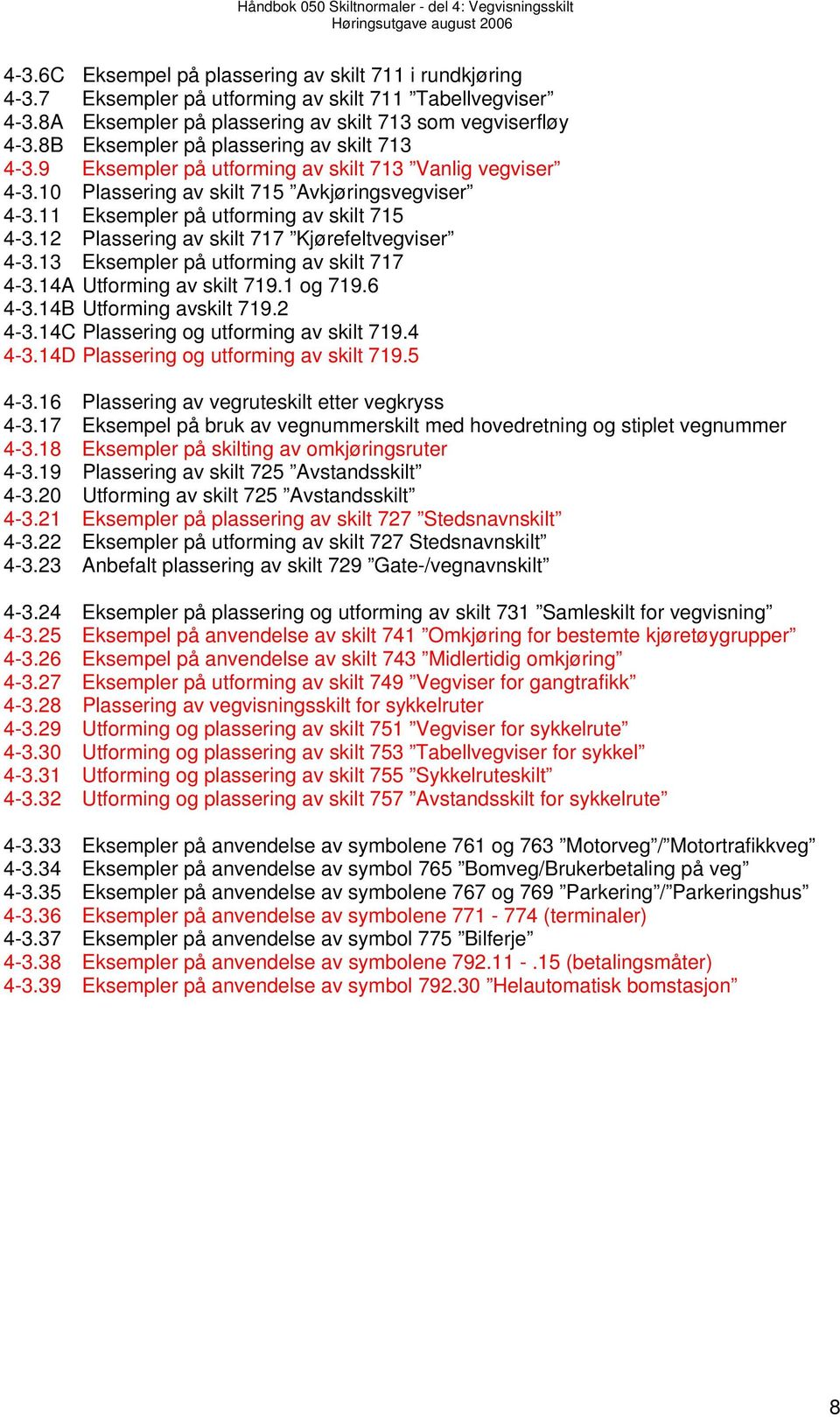 12 Plassering av skilt 717 Kjørefeltvegviser 4-3.13 Eksempler på utforming av skilt 717 4-3.14A Utforming av skilt 719.1 og 719.6 4-3.14B Utforming avskilt 719.2 4-3.