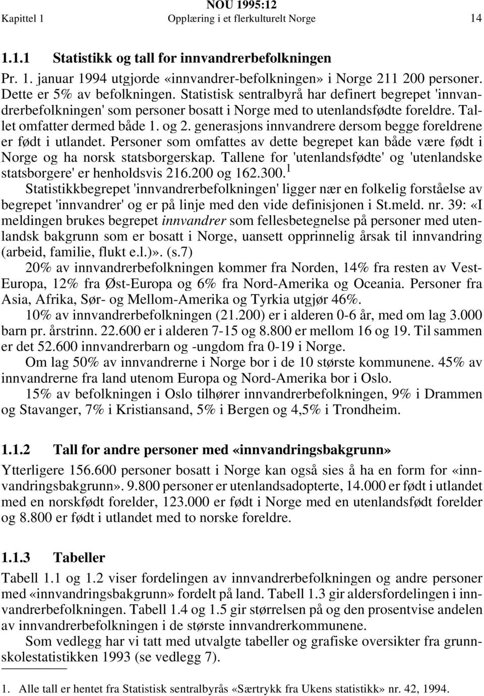 generasjons innvandrere dersom begge foreldrene er født i utlandet. Personer som omfattes av dette begrepet kan både være født i Norge og ha norsk statsborgerskap.