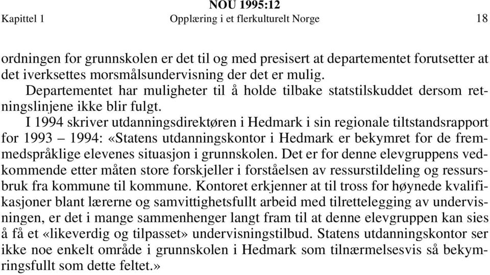 I 1994 skriver utdanningsdirektøren i Hedmark i sin regionale tiltstandsrapport for 1993 1994: «Statens utdanningskontor i Hedmark er bekymret for de fremmedspråklige elevenes situasjon i grunnskolen.