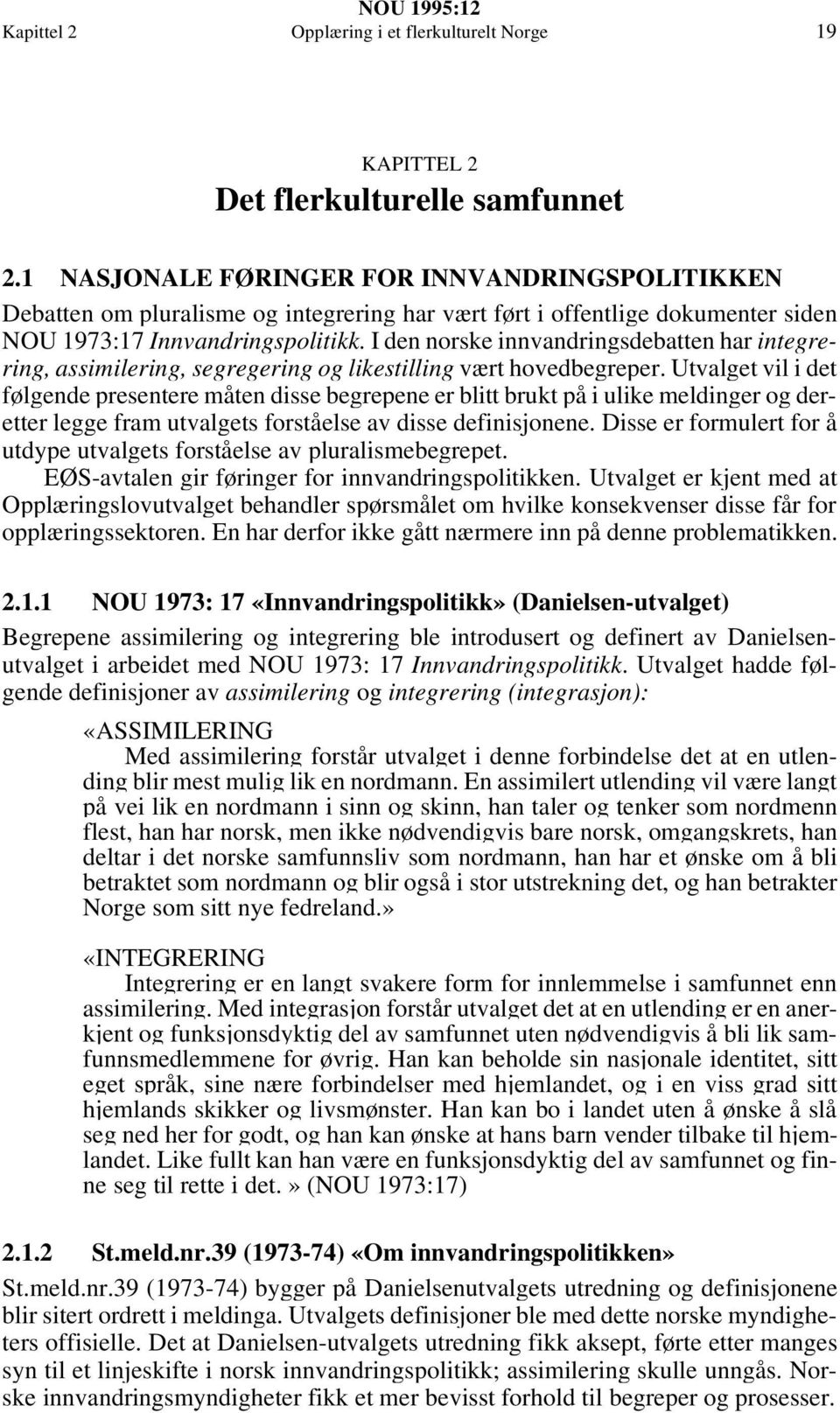 I den norske innvandringsdebatten har integrering, assimilering, segregering og likestilling vært hovedbegreper.