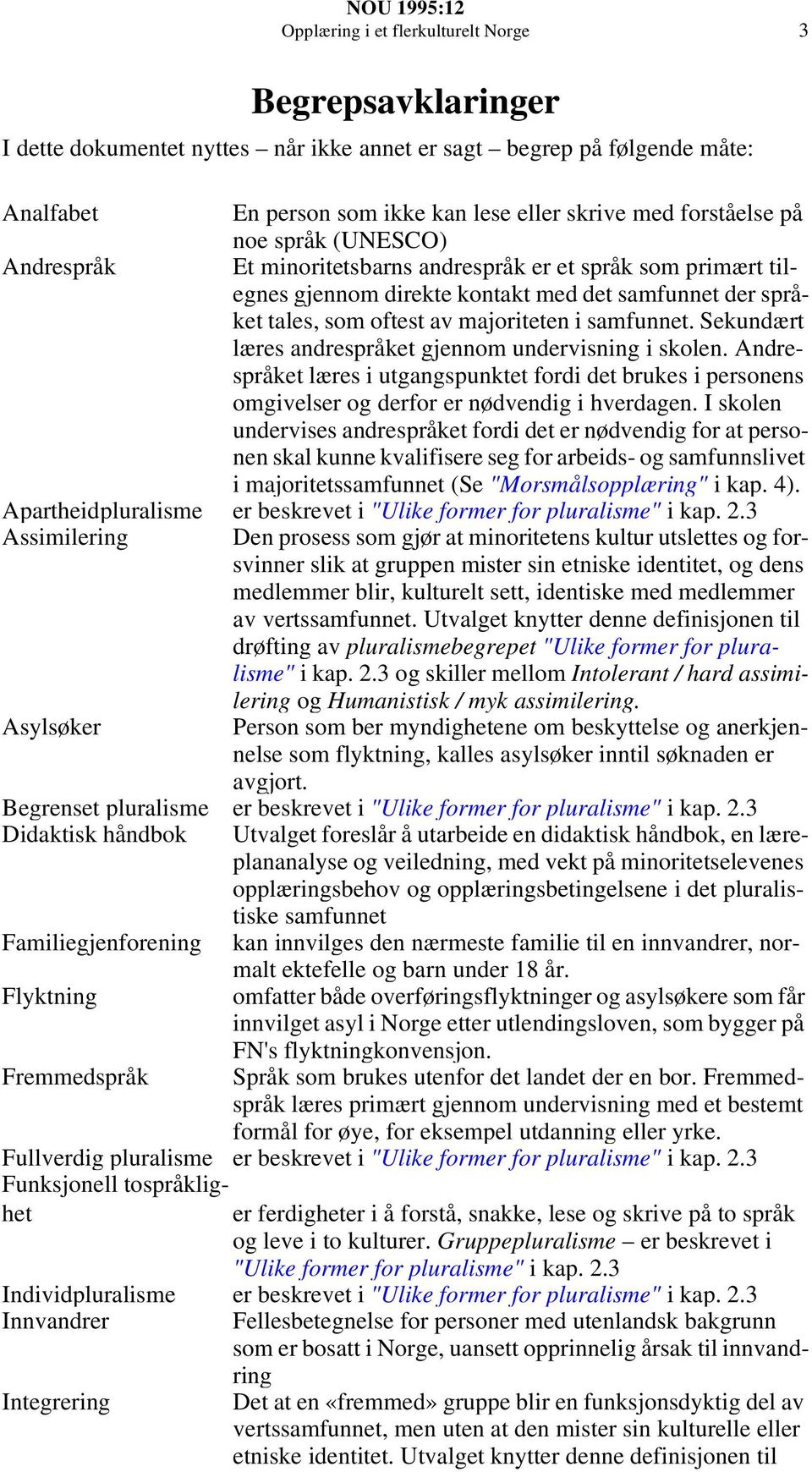 Sekundært læres andrespråket gjennom undervisning i skolen. Andrespråket læres i utgangspunktet fordi det brukes i personens omgivelser og derfor er nødvendig i hverdagen.