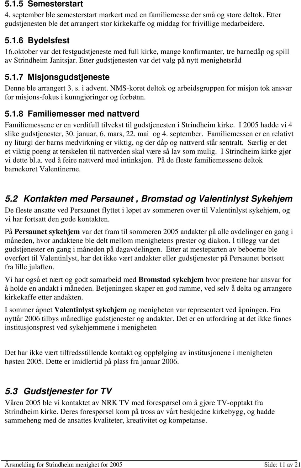 s. i advent. NMS-koret deltok og arbeidsgruppen for misjon tok ansvar for misjons-fokus i kunngjøringer og forbønn. 5.1.