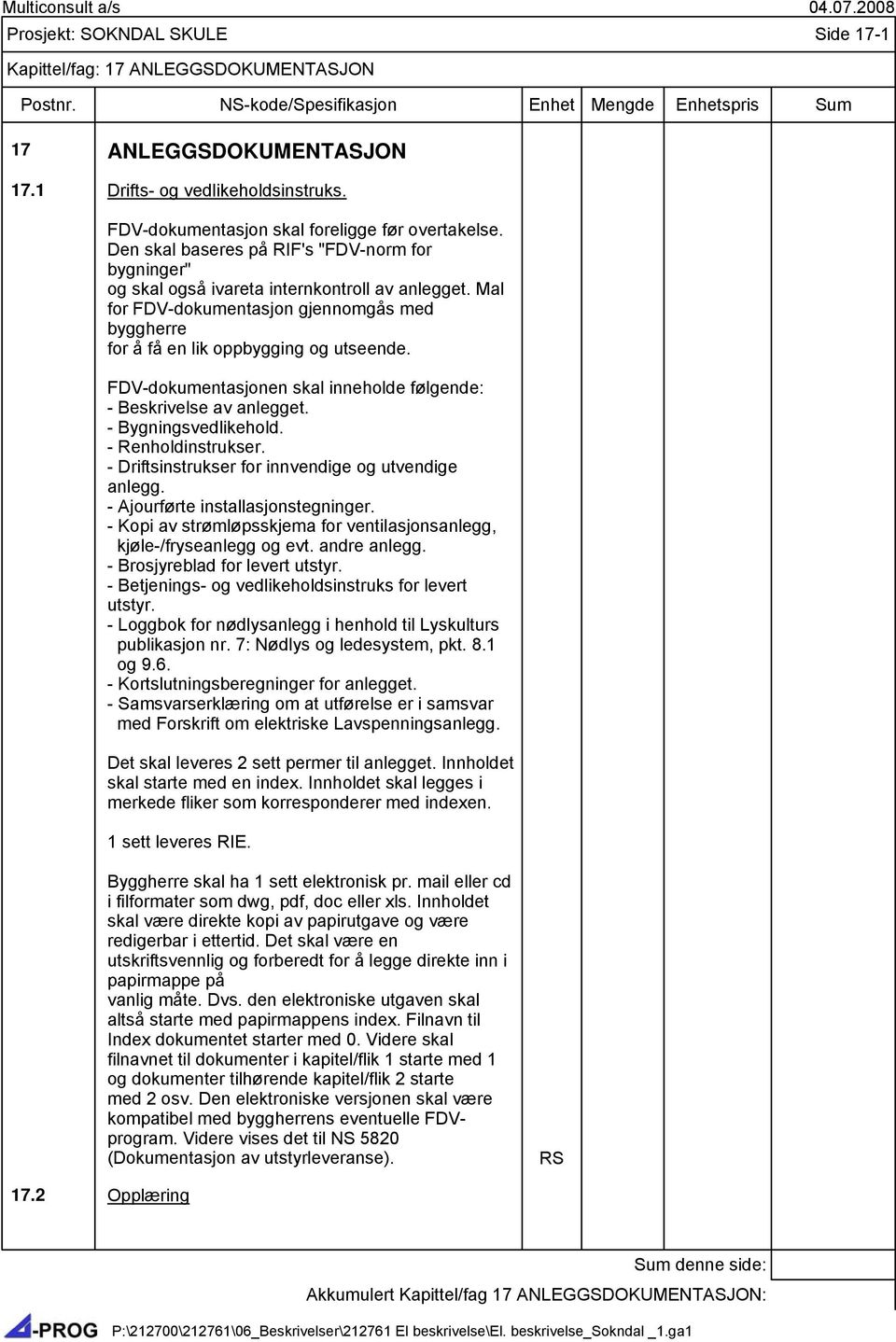 FDV-dokumentasjonen skal inneholde følgende: - Beskrivelse av anlegget. - Bygningsvedlikehold. - Renholdinstrukser. - Driftsinstrukser for innvendige og utvendige anlegg.