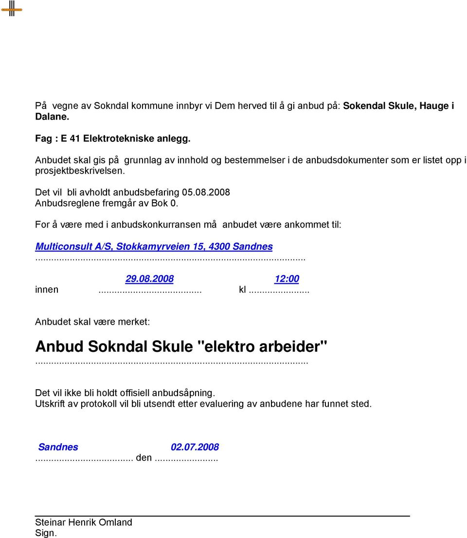 2008 Anbudsreglene fremgår av Bok 0. For å være med i anbudskonkurransen må anbudet være ankommet til: Multiconsult A/S, Stokkamyrveien 15, 4300 Sandnes... 29.08.2008 12:00 innen... kl.