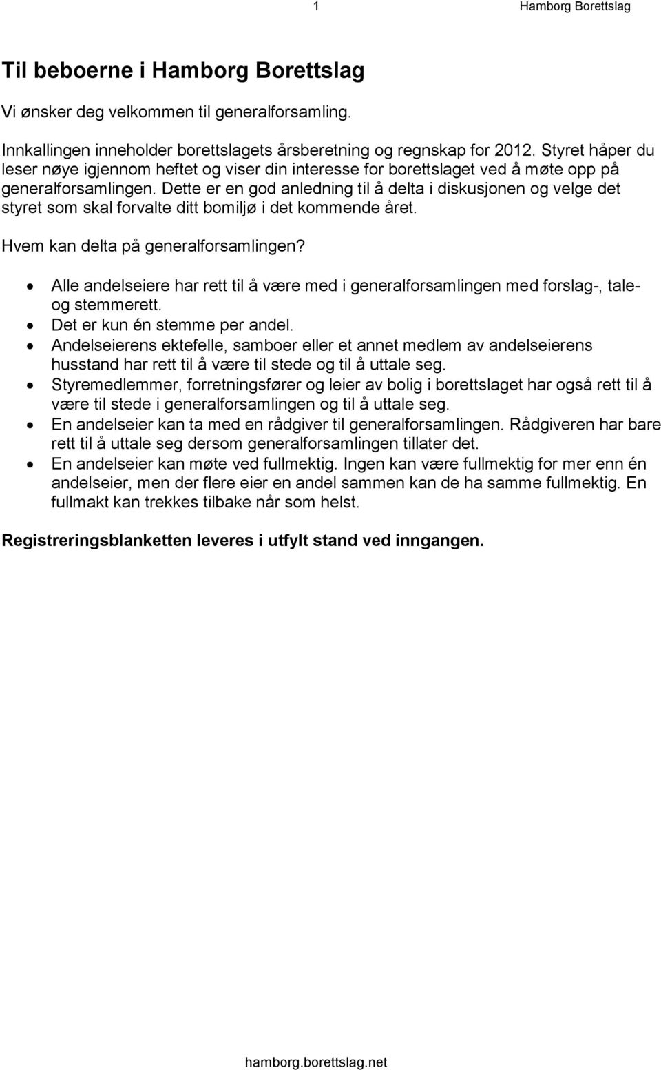 Dette er en god anledning til å delta i diskusjonen og velge det styret som skal forvalte ditt bomiljø i det kommende året. Hvem kan delta på generalforsamlingen?