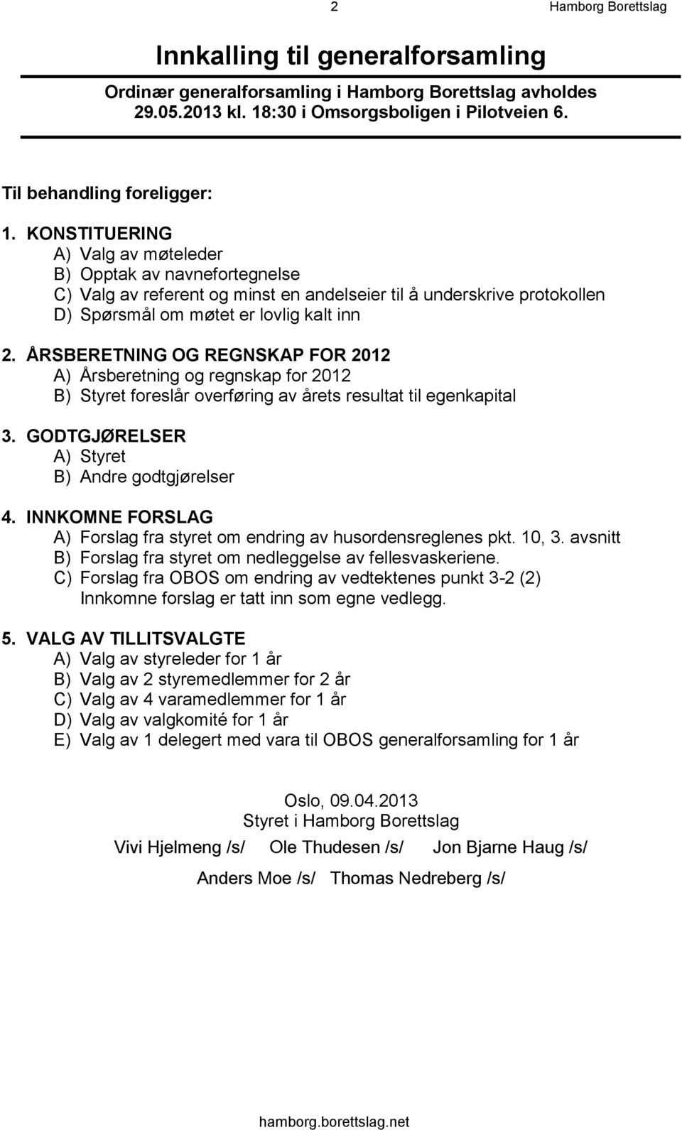 ÅRSBERETNING OG REGNSKAP FOR 2012 A) Årsberetning og regnskap for 2012 B) Styret foreslår overføring av årets resultat til egenkapital 3. GODTGJØRELSER A) Styret B) Andre godtgjørelser 4.