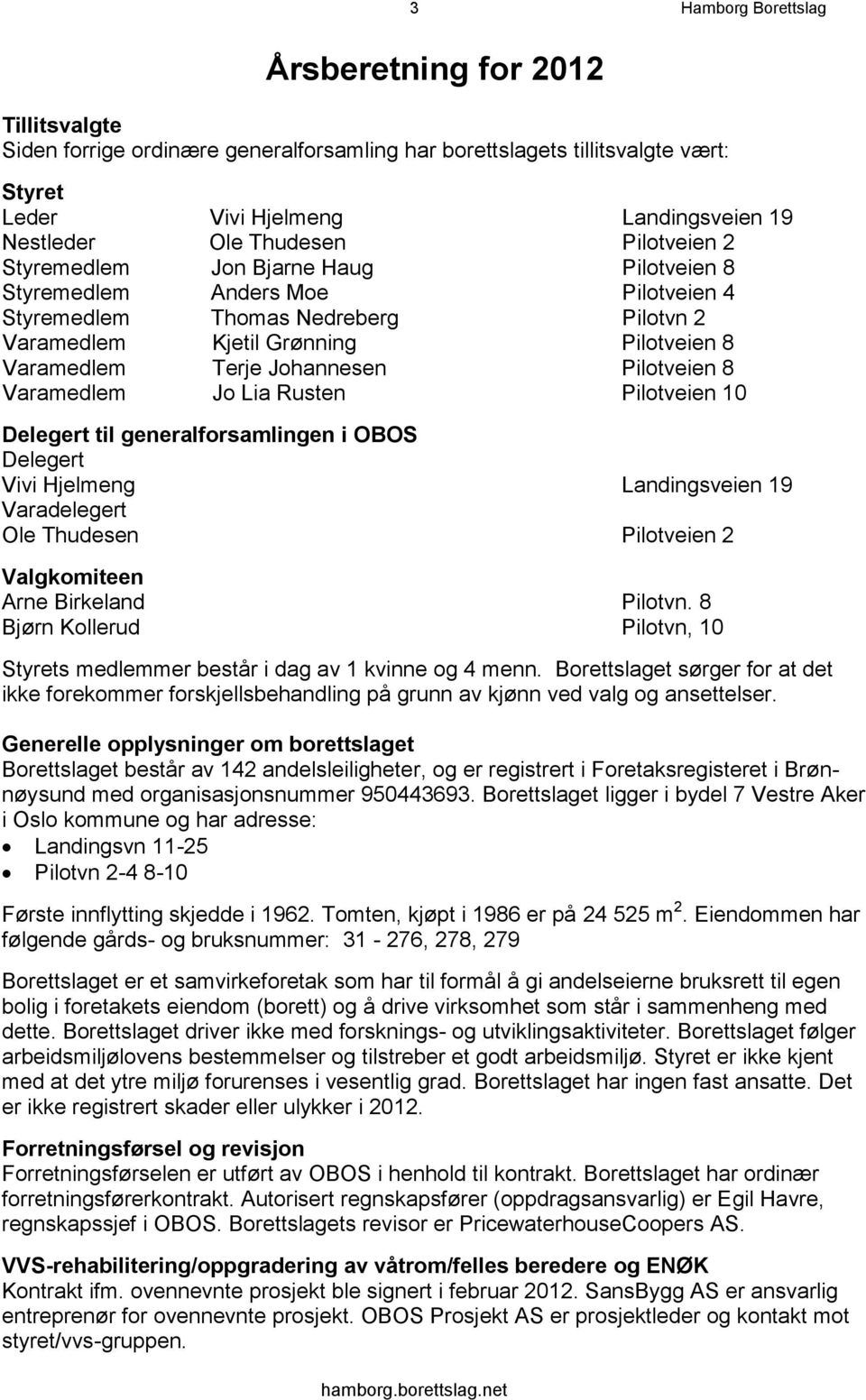 Johannesen Pilotveien 8 Varamedlem Jo Lia Rusten Pilotveien 10 Delegert til generalforsamlingen i OBOS Delegert Vivi Hjelmeng Landingsveien 19 Varadelegert Ole Thudesen Pilotveien 2 Valgkomiteen Arne