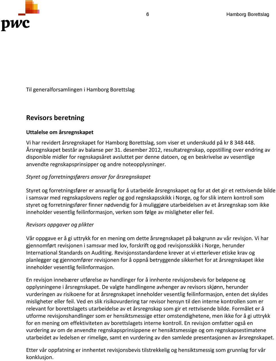 desember 2012, resultatregnskap, oppstilling over endring av disponible midler for regnskapsåret avsluttet per denne datoen, og en beskrivelse av vesentlige anvendte regnskapsprinsipper og andre