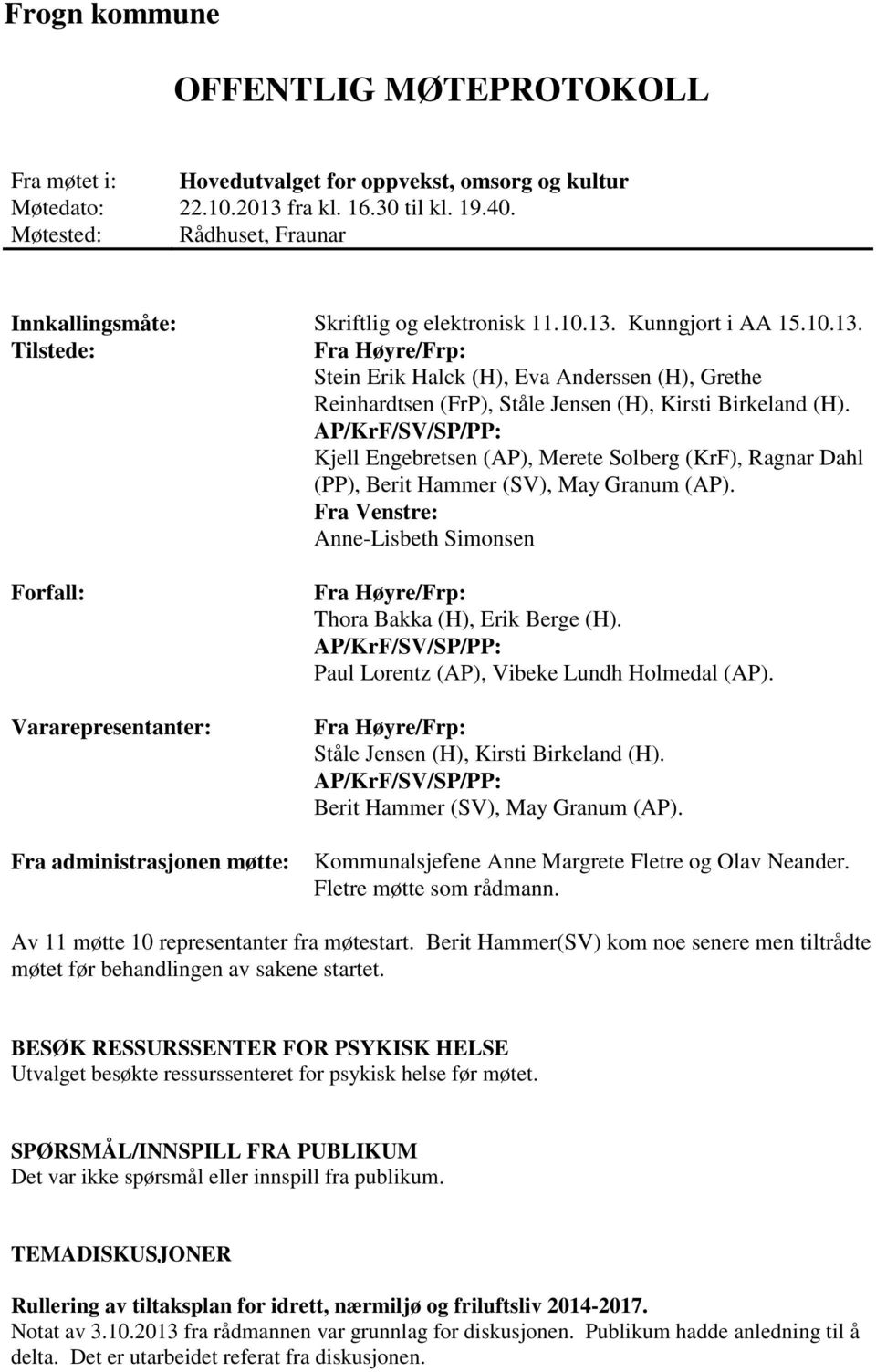Kunngjort i AA 15.10.13. Tilstede: Fra Høyre/Frp: Stein Erik Halck (H), Eva Anderssen (H), Grethe Reinhardtsen (FrP), Ståle Jensen (H), Kirsti Birkeland (H).