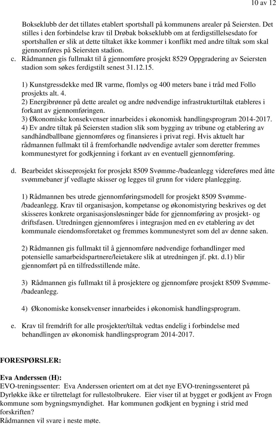 Seiersten stadion. c. Rådmannen gis fullmakt til å gjennomføre prosjekt 8529 Oppgradering av Seiersten stadion som søkes ferdigstilt senest 31.12.15.