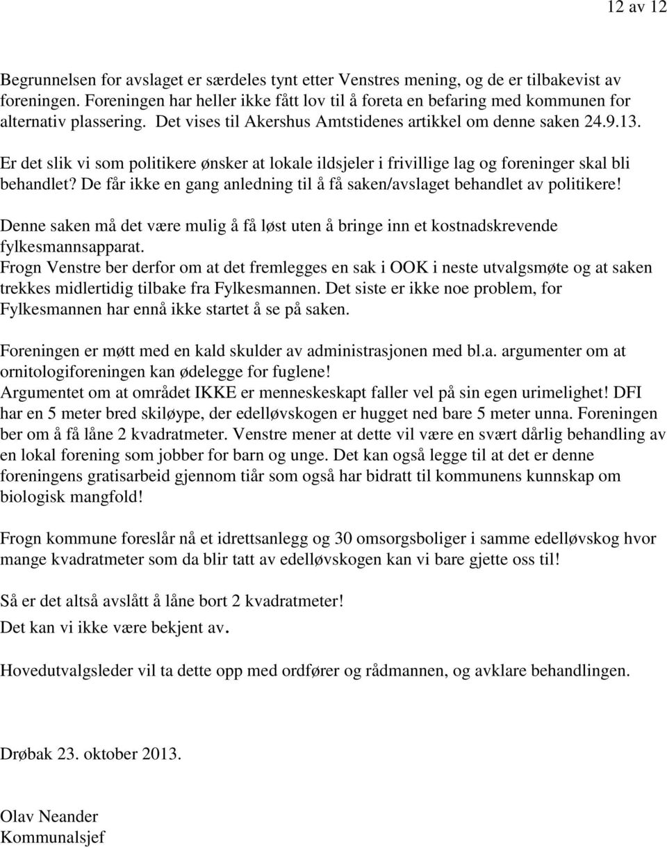 Er det slik vi som politikere ønsker at lokale ildsjeler i frivillige lag og foreninger skal bli behandlet? De får ikke en gang anledning til å få saken/avslaget behandlet av politikere!