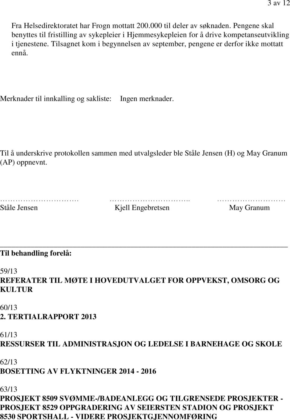 Til å underskrive protokollen sammen med utvalgsleder ble Ståle Jensen (H) og May Granum (AP) oppnevnt.