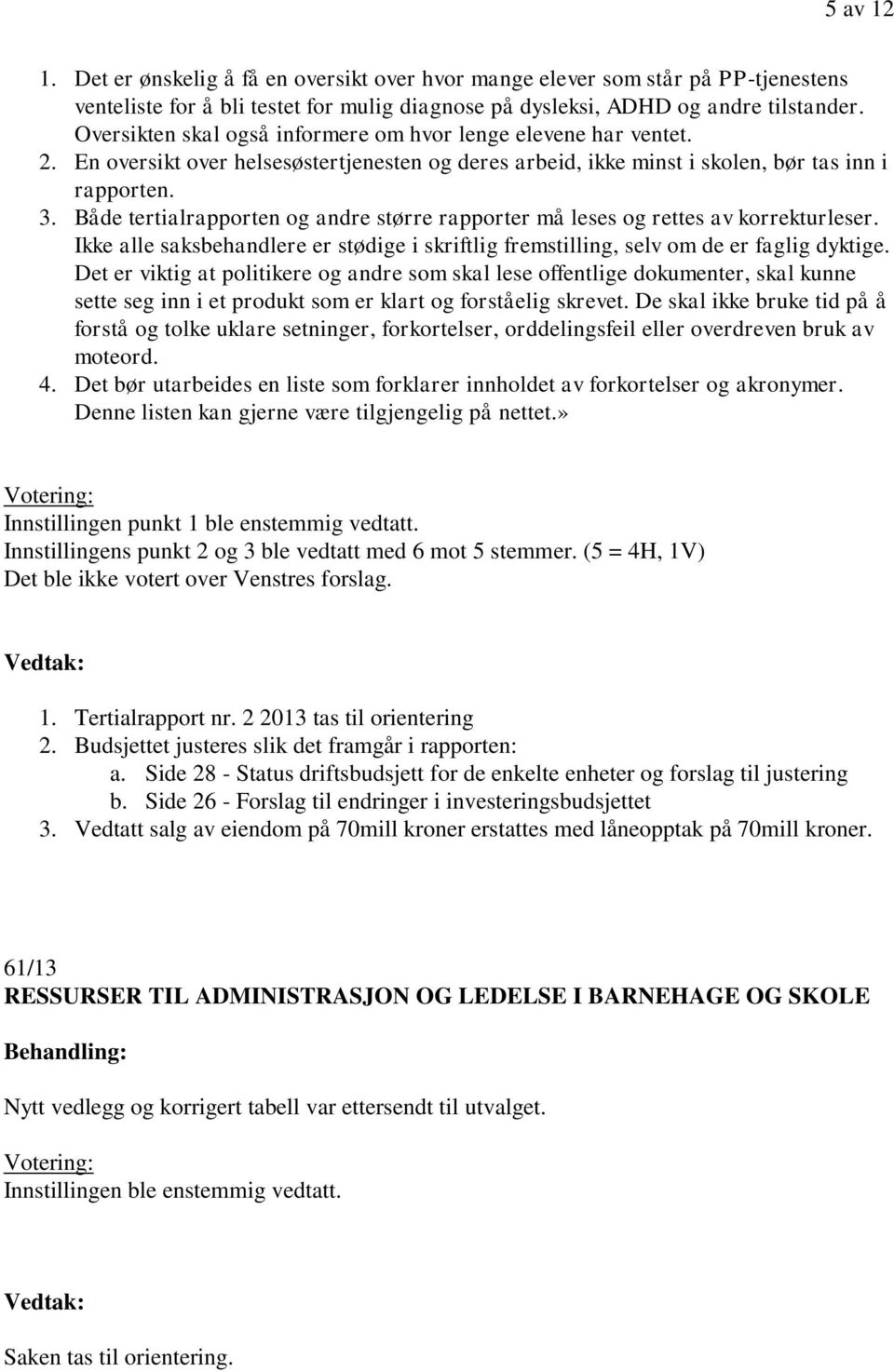 Både tertialrapporten og andre større rapporter må leses og rettes av korrekturleser. Ikke alle saksbehandlere er stødige i skriftlig fremstilling, selv om de er faglig dyktige.