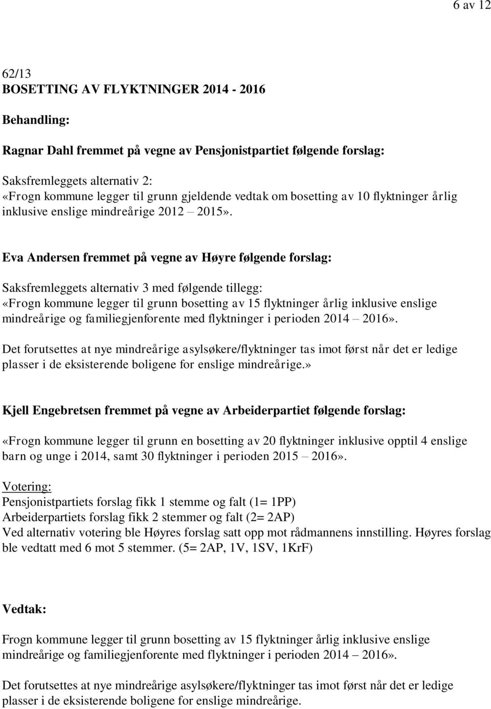 Eva Andersen fremmet på vegne av Høyre følgende forslag: Saksfremleggets alternativ 3 med følgende tillegg: «Frogn kommune legger til grunn bosetting av 15 flyktninger årlig inklusive enslige