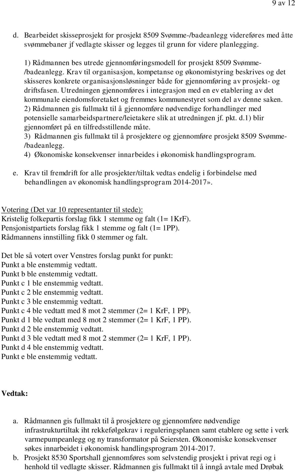 Krav til organisasjon, kompetanse og økonomistyring beskrives og det skisseres konkrete organisasjonsløsninger både for gjennomføring av prosjekt- og driftsfasen.