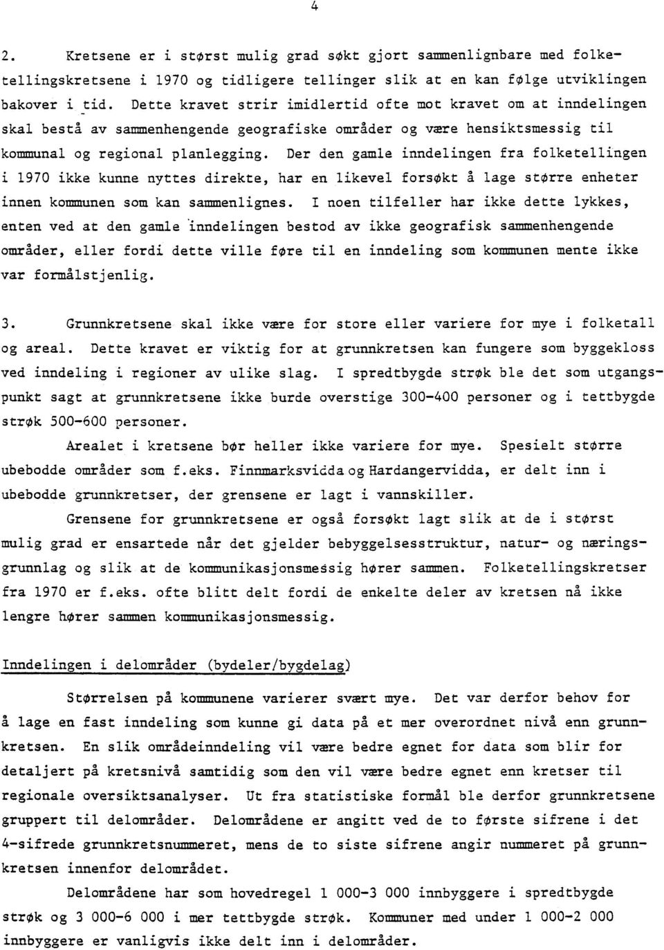 Der den gamle inndelingen fra folketellingen i 1970 ikke kunne nyttes direkte, har en likevel forsokt A lage storre enheter innen kommunen som kan sammenlignes.