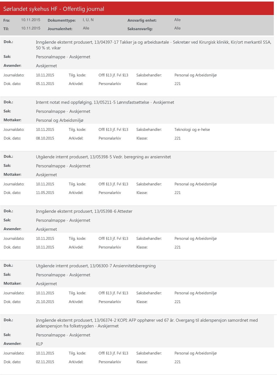 2015 Arkivdel: Personalarkiv tgående internt produsert, 13/05398-5 Vedr. beregning av ansiennitet Personalmappe - Dok. dato: 11.05.2015 Arkivdel: Personalarkiv Inngående eksternt produsert, 13/05398-6 Attester Personalmappe - Dok.