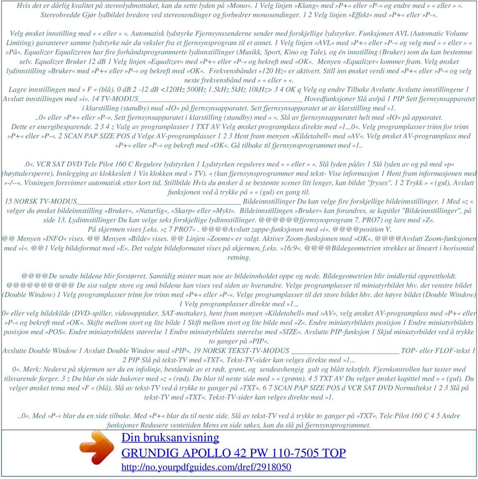 Automatisk lydstyrke Fjernsynssenderne sender med forskjellige lydstyrker. Funksjonen AVL (Automatic Volume Limiting) garanterer samme lydstyrke når du veksler fra et fjernsynsprogram til et annet.